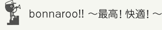 bonnaroo!! ～最高！快適！～