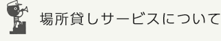 場所貸しサービスについて